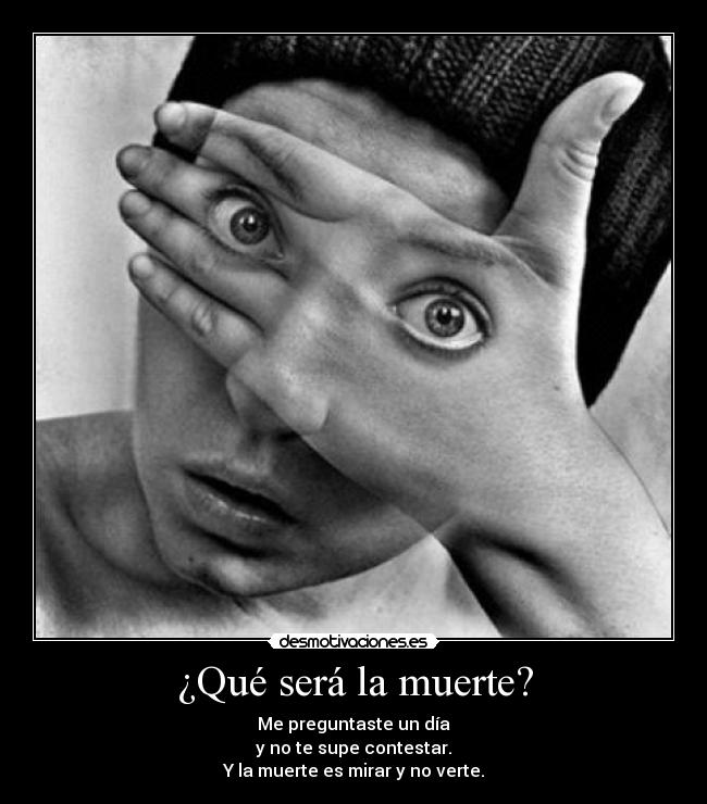 ¿Qué será la muerte? - Me preguntaste un día
y no te supe contestar.
Y la muerte es mirar y no verte.