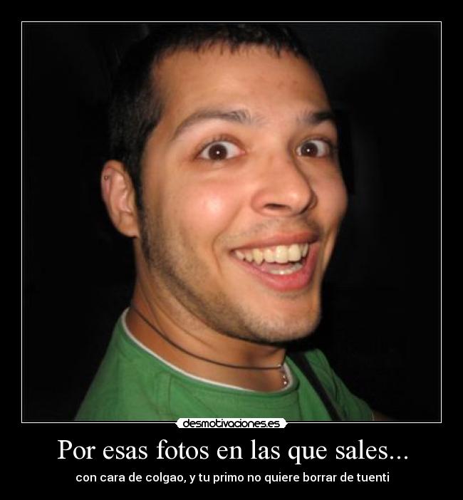 Por esas fotos en las que sales... -