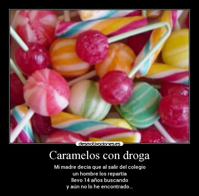 Caramelos con droga - Mi madre decía que al salir del colegio
un hombre los repartía
llevo 14 años buscando
y aún no lo he encontrado...