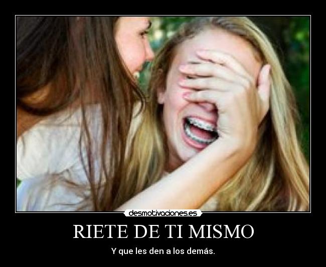 RIETE DE TI MISMO - Y que les den a los demás.