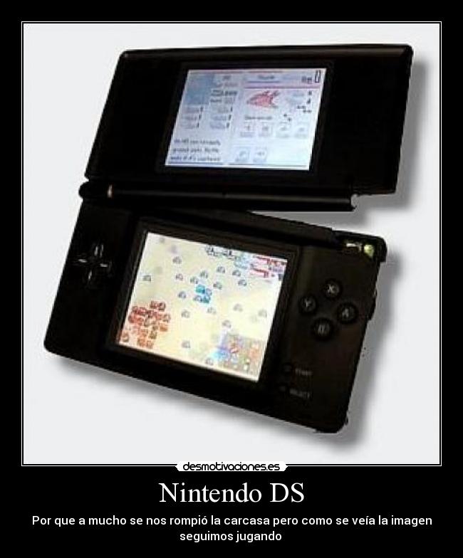 Nintendo DS - Por que a mucho se nos rompió la carcasa pero como se veía la imagen
seguimos jugando 
