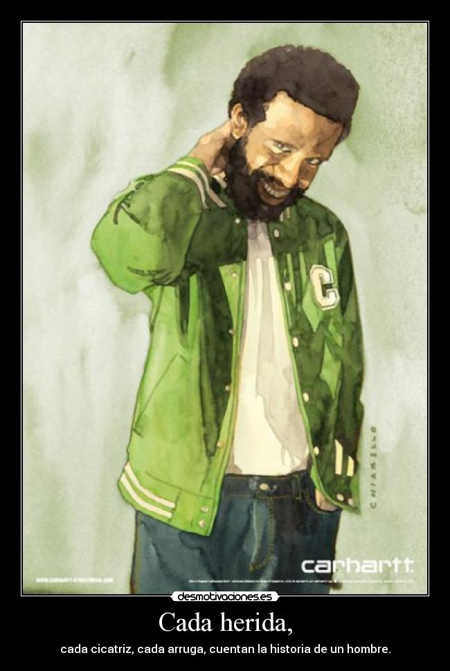 Cada herida, - cada cicatriz, cada arruga, cuentan la historia de un hombre.