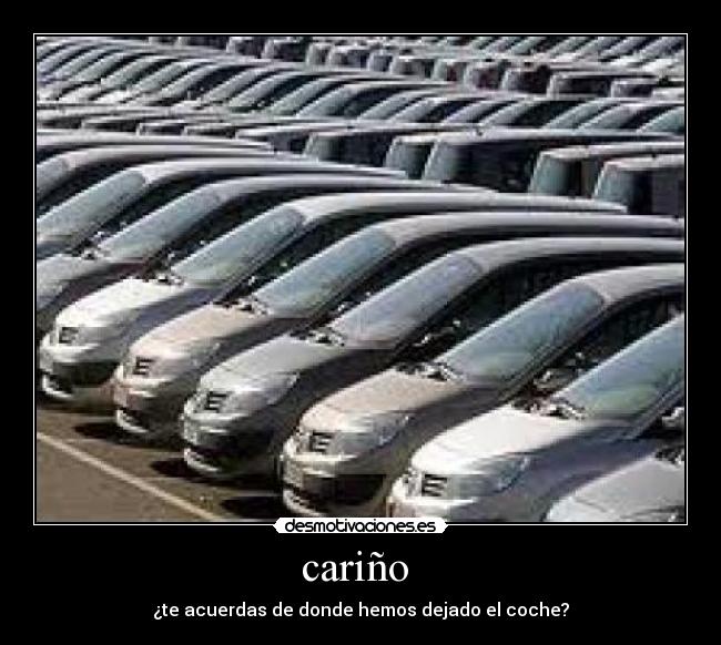 cariño - ¿te acuerdas de donde hemos dejado el coche?