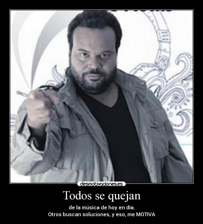 Todos se quejan - de la música de hoy en día.
Otros buscan soluciones, y eso, me MOTIVA
