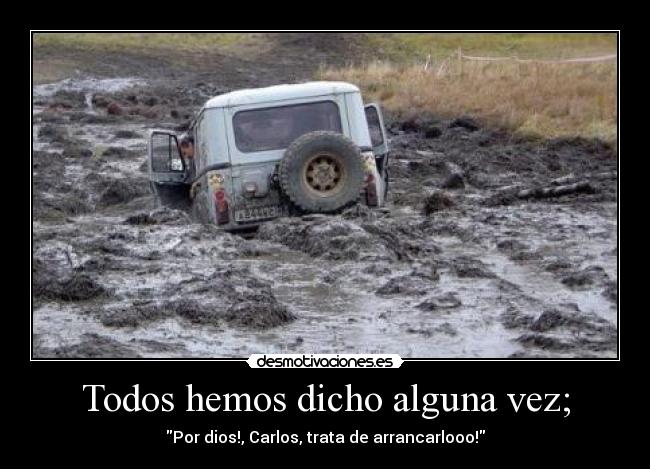 Todos hemos dicho alguna vez; -