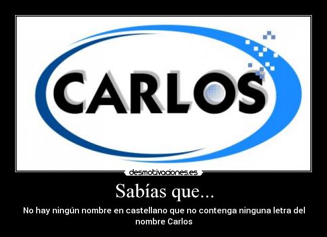Sabías que... - No hay ningún nombre en castellano que no contenga ninguna letra del
nombre Carlos