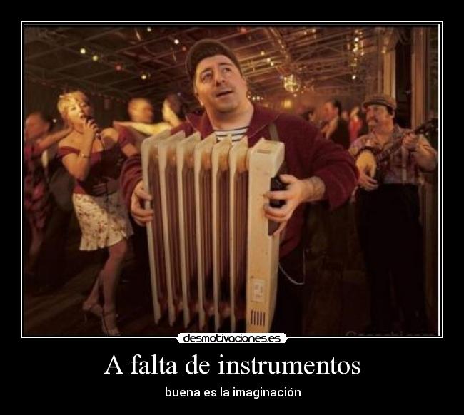 A falta de instrumentos - buena es la imaginación