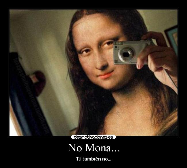 No Mona... - Tú también no...