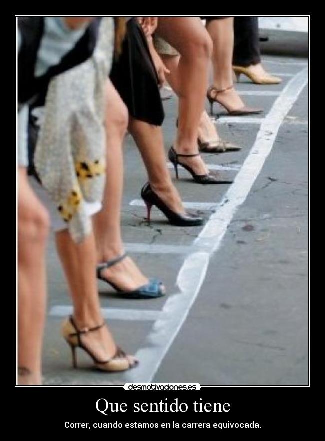 Que sentido tiene - Correr, cuando estamos en la carrera equivocada.