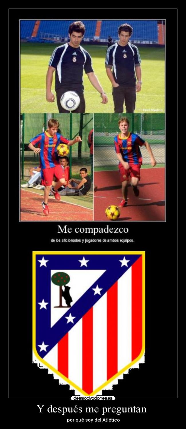Y después me preguntan - por qué soy del Atlético