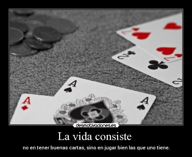 La vida consiste  - no en tener buenas cartas, sino en jugar bien las que uno tiene.