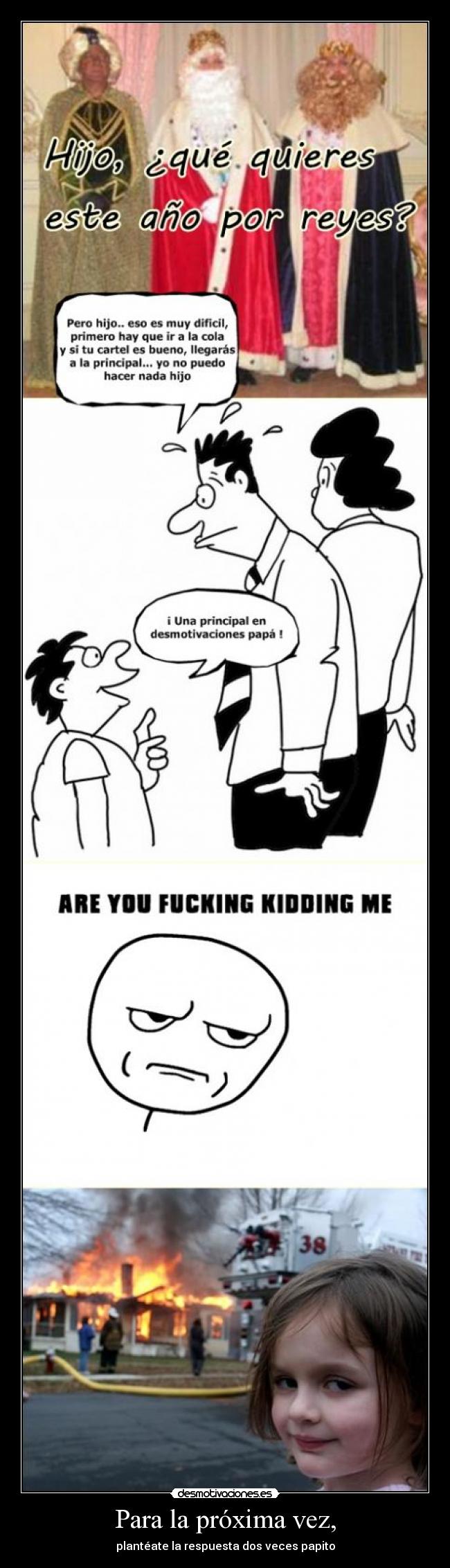 Para la próxima vez, - plantéate la respuesta dos veces papito