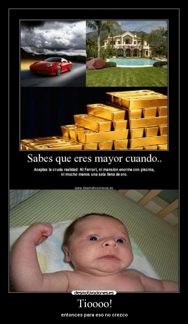 Tioooo! - entonces para eso no crezco