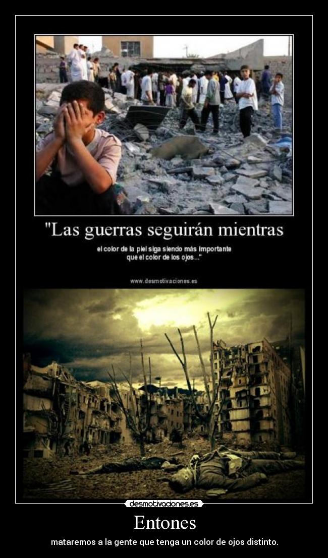 Entones - mataremos a la gente que tenga un color de ojos distinto.