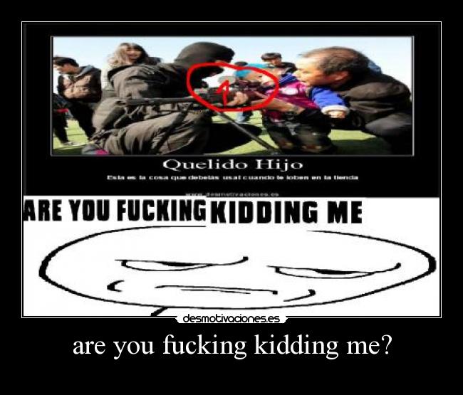 are you fucking kidding me? - 
