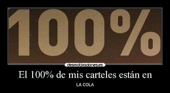 El 100% de mis carteles están en - LA COLA