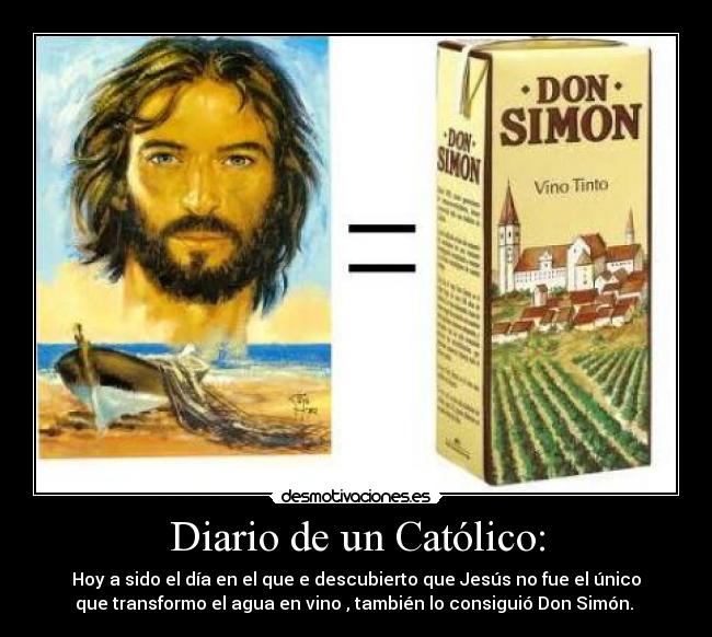 Diario de un Católico: - Hoy a sido el día en el que e descubierto que Jesús no fue el único
que transformo el agua en vino , también lo consiguió Don Simón.