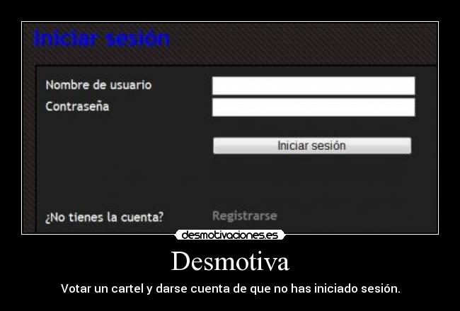 Desmotiva - Votar un cartel y darse cuenta de que no has iniciado sesión.