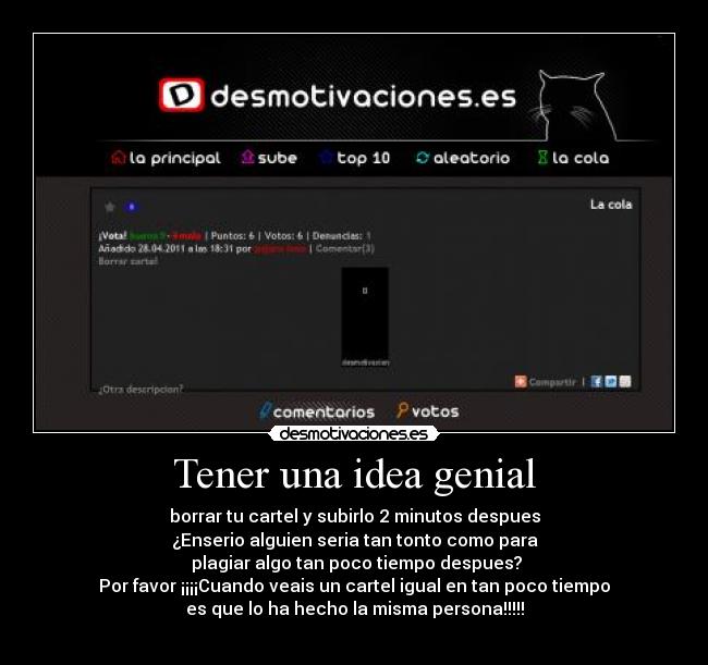 Tener una idea genial - borrar tu cartel y subirlo 2 minutos despues
¿Enserio alguien seria tan tonto como para
 plagiar algo tan poco tiempo despues?
Por favor ¡¡¡¡Cuando veais un cartel igual en tan poco tiempo
es que lo ha hecho la misma persona!!!!!
