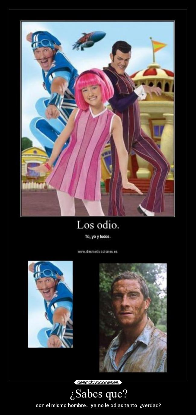 ¿Sabes que? - son el mismo hombre... ya no le odias tanto  ¿verdad?