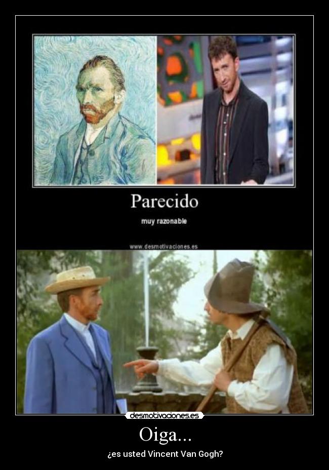 Oiga... - ¿es usted Vincent Van Gogh?