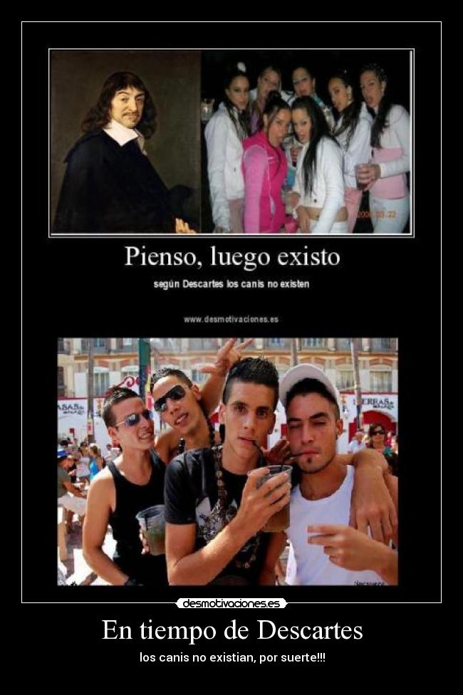 En tiempo de Descartes - los canis no existian, por suerte!!!