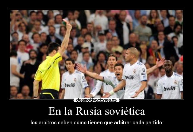En la Rusia soviética - los arbitros saben cómo tienen que arbitrar cada partido.