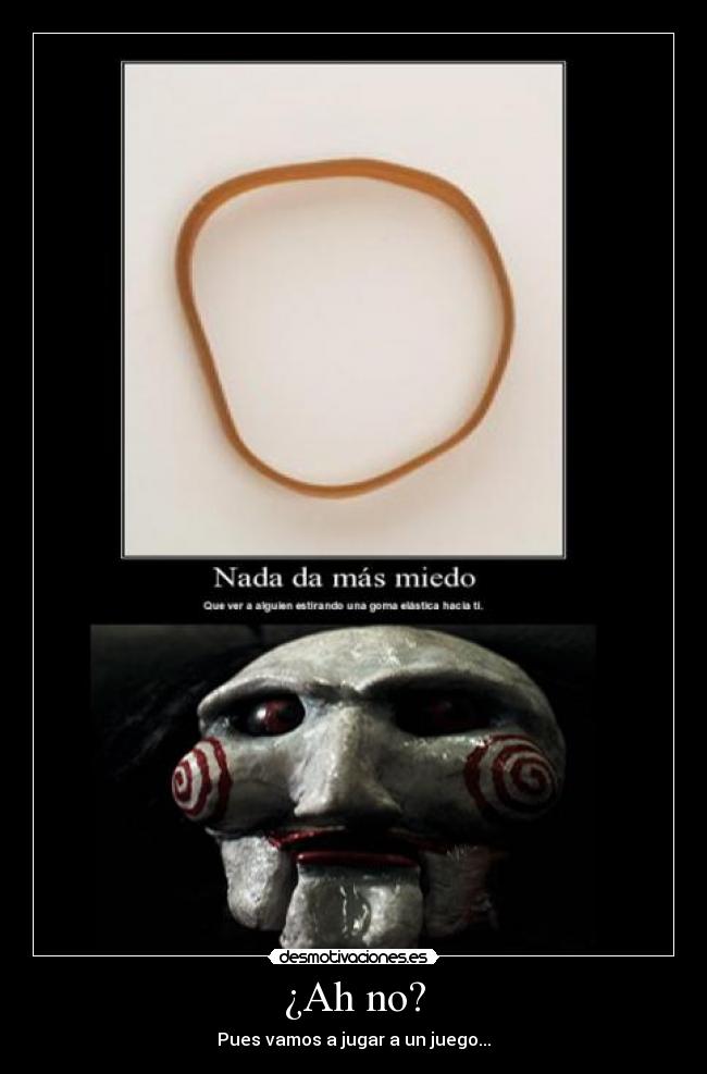 ¿Ah no? - Pues vamos a jugar a un juego...