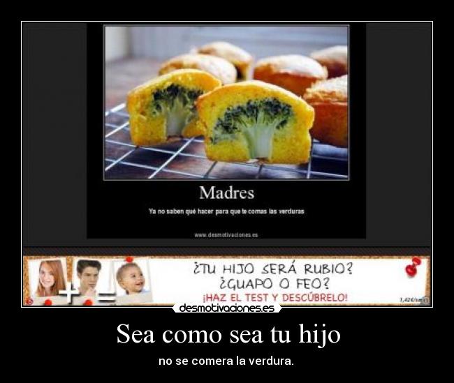 Sea como sea tu hijo - no se comera la verdura.