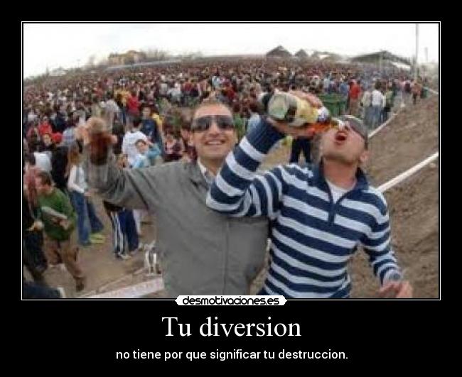 Tu diversion - no tiene por que significar tu destruccion.