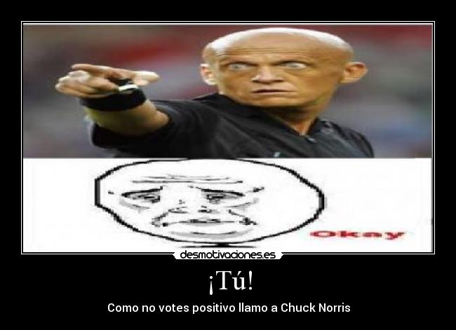 ¡Tú! - Como no votes positivo llamo a Chuck Norris