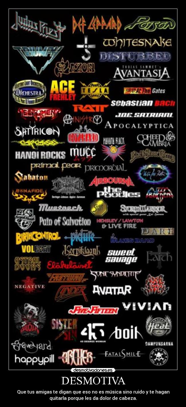 DESMOTIVA - Que tus amigas te digan que eso no es música sino ruido y te hagan
quitarla porque les da dolor de cabeza.
