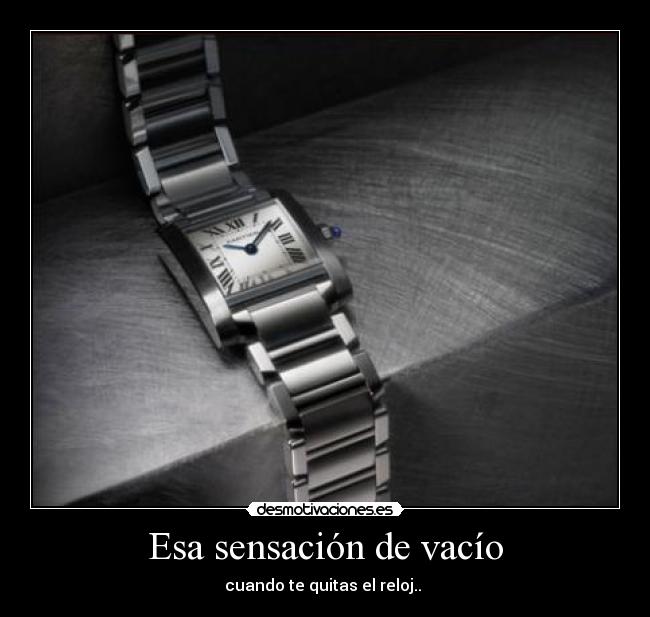 Esa sensación de vacío - cuando te quitas el reloj..