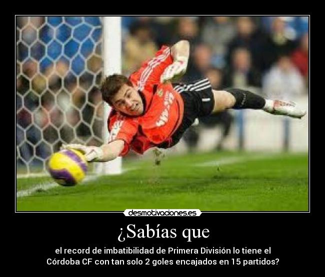 ¿Sabías que - el record de imbatibilidad de Primera División lo tiene el
Córdoba CF con tan solo 2 goles encajados en 15 partidos?