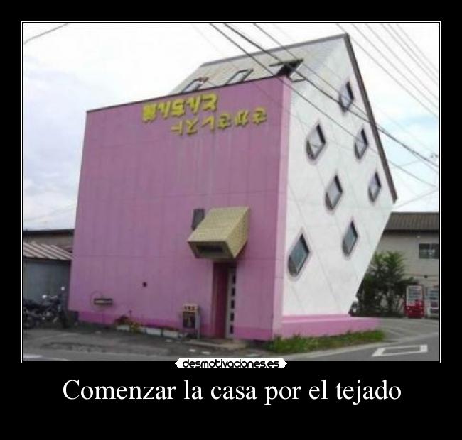 Comenzar la casa por el tejado - 