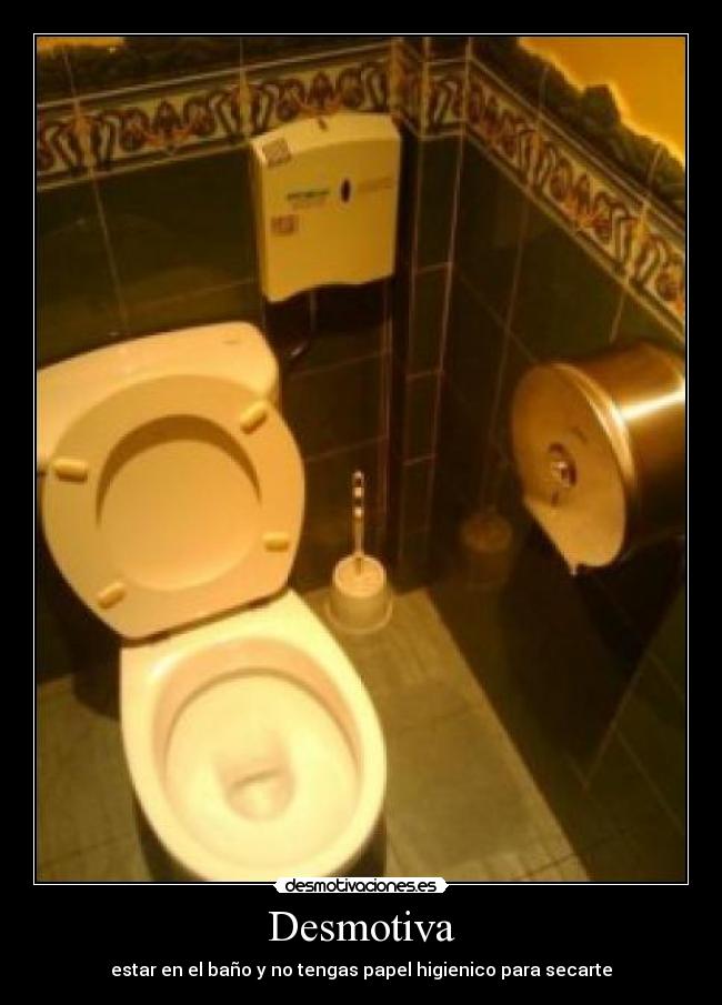 Desmotiva - estar en el baño y no tengas papel higienico para secarte