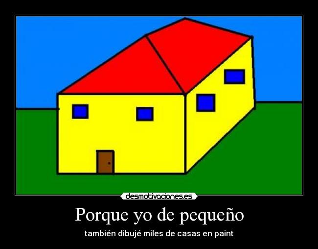 Porque yo de pequeño - también dibujé miles de casas en paint
