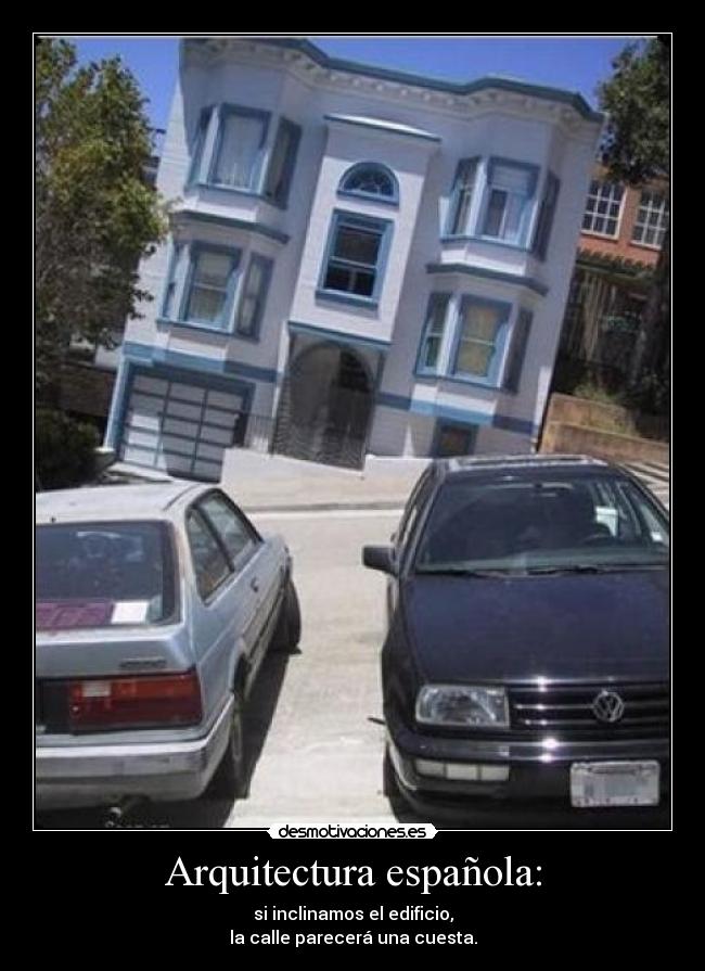 Arquitectura española: - si inclinamos el edificio,
la calle parecerá una cuesta.