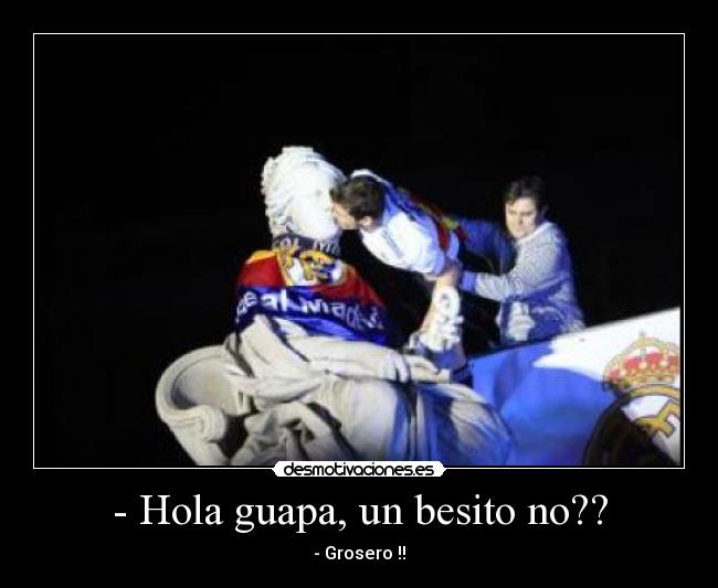 - Hola guapa, un besito no?? - - Grosero !!