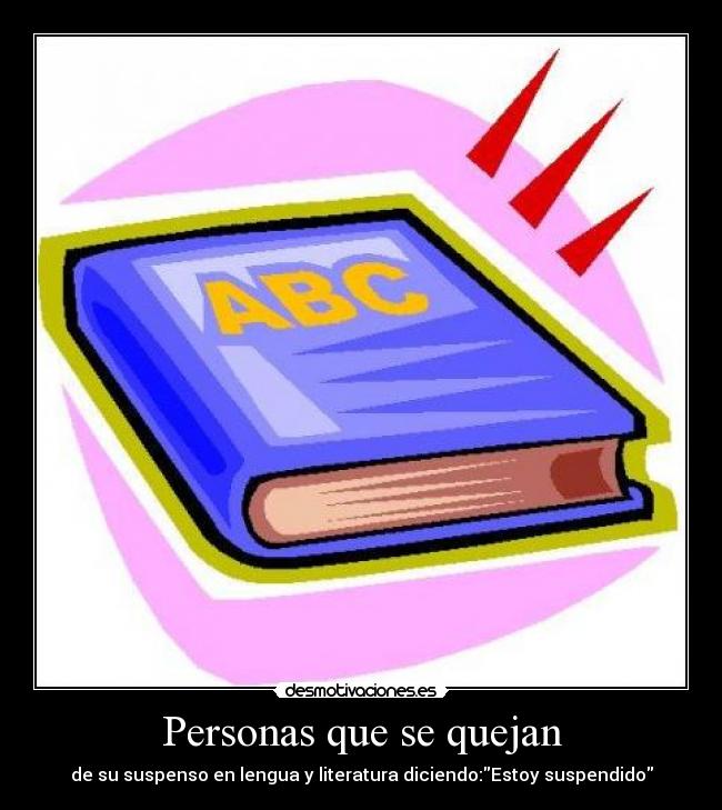 Personas que se quejan - de su suspenso en lengua y literatura diciendo:Estoy suspendido