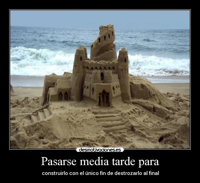 Pasarse media tarde para - construirlo con el único fin de destrozarlo al final