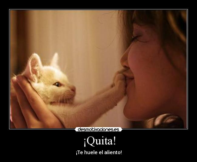 ¡Quita! - ¡Te huele el aliento!