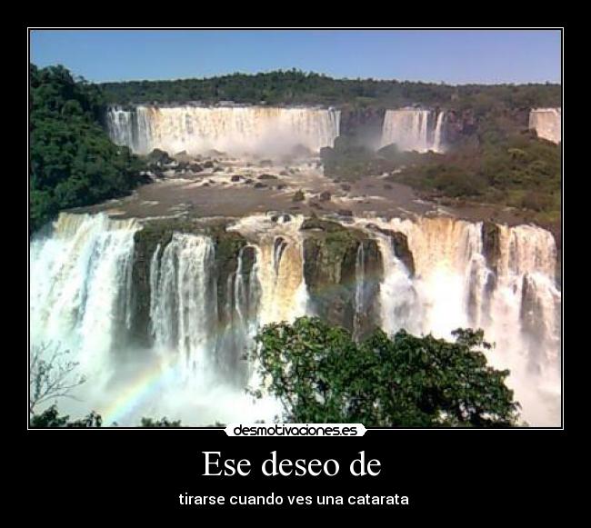 Ese deseo de  - tirarse cuando ves una catarata 