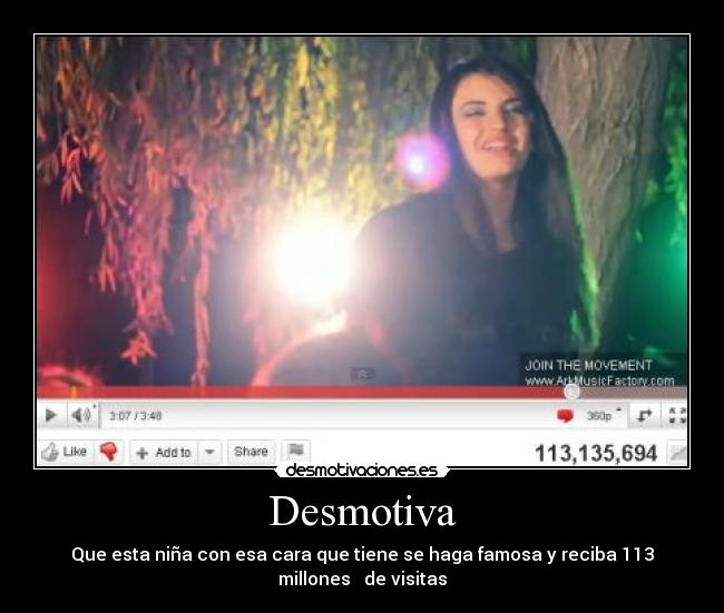 Desmotiva - Que esta niña con esa cara que tiene se haga famosa y reciba 113 millones de visitas