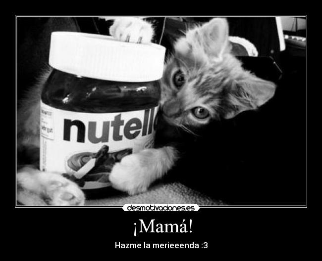 ¡Mamá! - Hazme la merieeenda :3