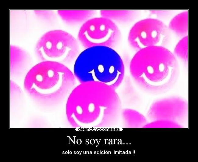 No soy rara... - solo soy una edición limitada !!
