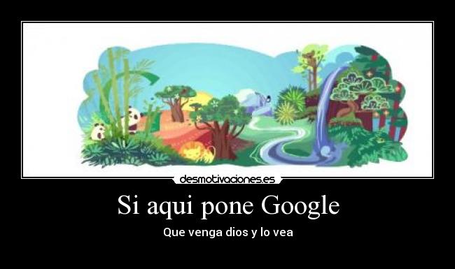 Si aqui pone Google - Que venga dios y lo vea