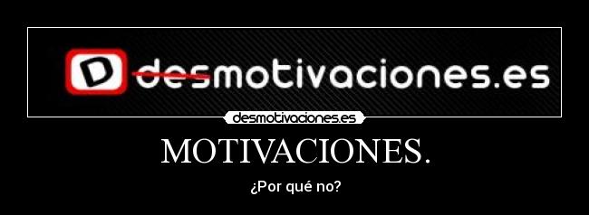 MOTIVACIONES. - ¿Por qué no?