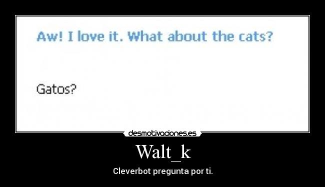 Walt_k - Cleverbot pregunta por ti.