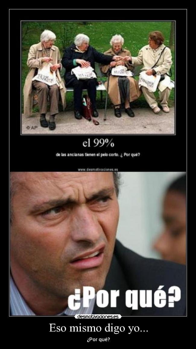 Eso mismo digo yo... - 
